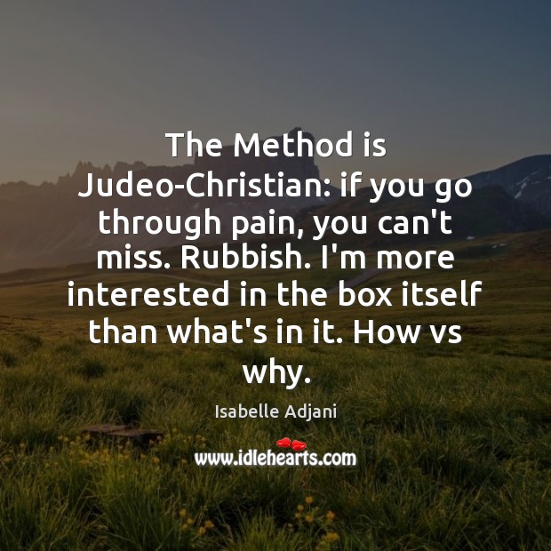 The Method is Judeo-Christian: if you go through pain, you can’t miss. Isabelle Adjani Picture Quote