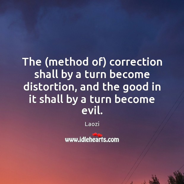 The (method of) correction shall by a turn become distortion, and the Laozi Picture Quote