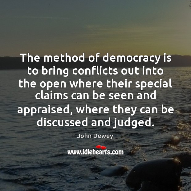 The method of democracy is to bring conflicts out into the open John Dewey Picture Quote