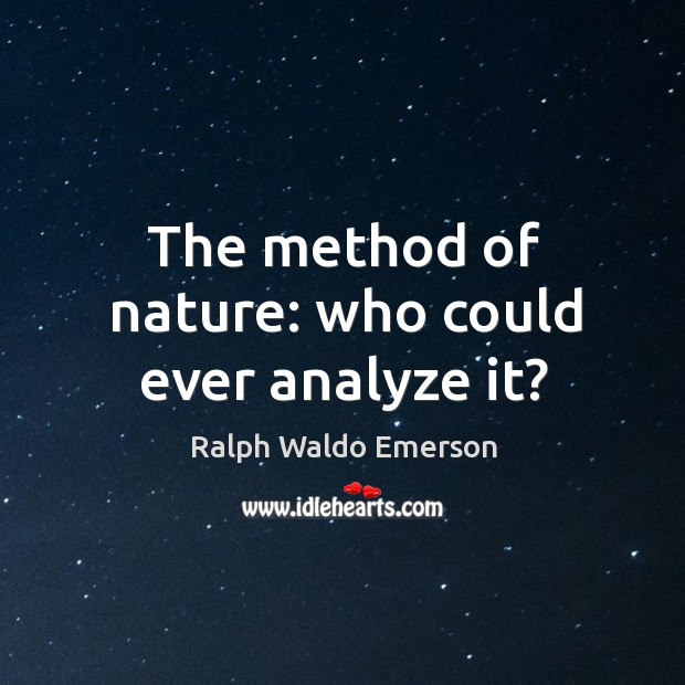 The method of nature: who could ever analyze it? Ralph Waldo Emerson Picture Quote
