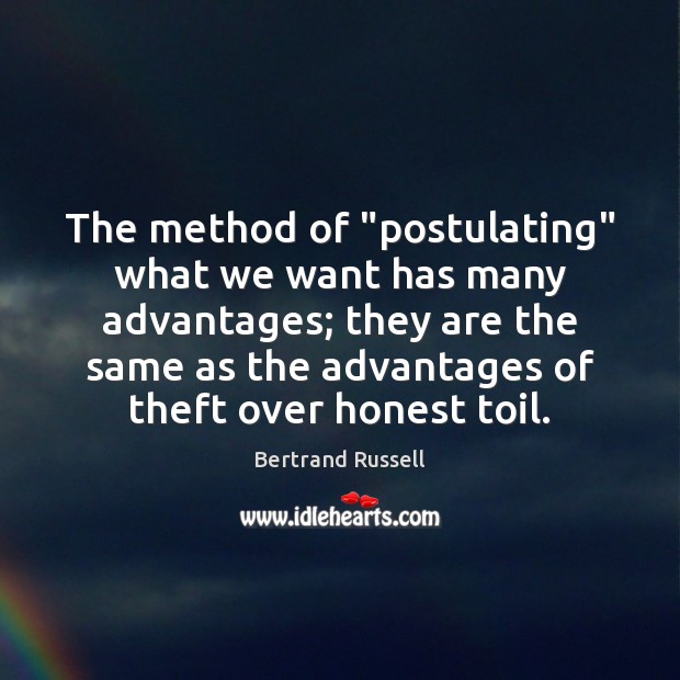 The method of “postulating” what we want has many advantages; they are Bertrand Russell Picture Quote
