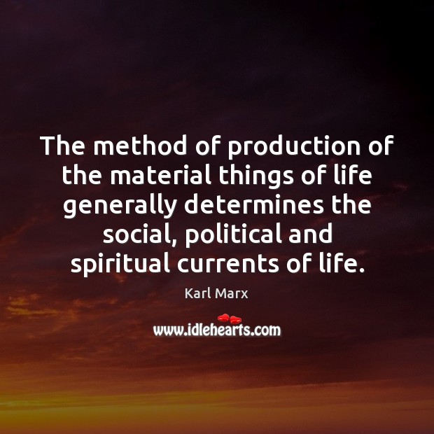 The method of production of the material things of life generally determines Karl Marx Picture Quote