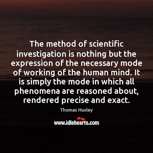 The method of scientific investigation is nothing but the expression of the Thomas Huxley Picture Quote