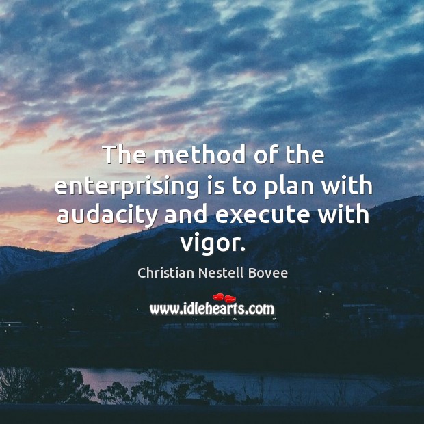 The method of the enterprising is to plan with audacity and execute with vigor. Execute Quotes Image