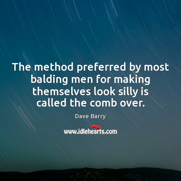 The method preferred by most balding men for making themselves look silly Dave Barry Picture Quote