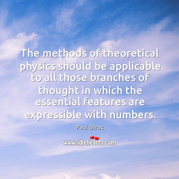 The methods of theoretical physics should be applicable to all those branches of thought Paul Dirac Picture Quote