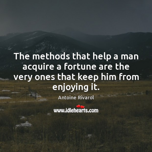 The methods that help a man acquire a fortune are the very Antoine Rivarol Picture Quote