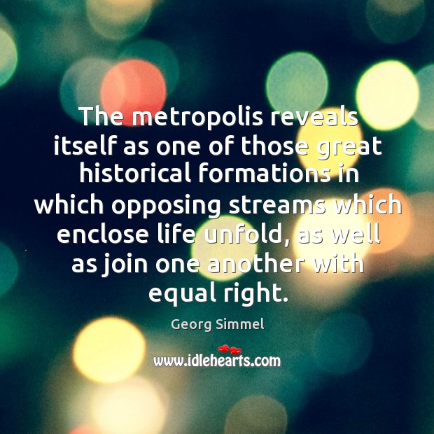 The metropolis reveals itself as one of those great historical formations in which opposing Georg Simmel Picture Quote