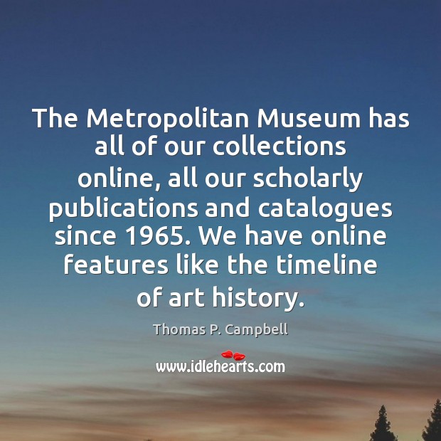 The Metropolitan Museum has all of our collections online, all our scholarly Image