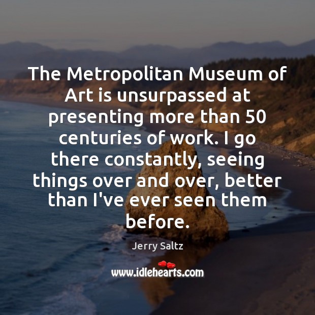 The Metropolitan Museum of Art is unsurpassed at presenting more than 50 centuries Jerry Saltz Picture Quote