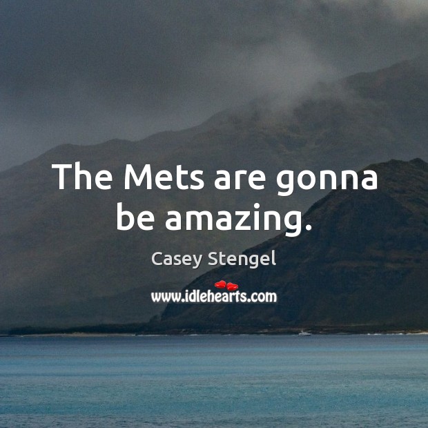 The Mets are gonna be amazing. Casey Stengel Picture Quote