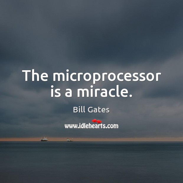 The microprocessor is a miracle. Bill Gates Picture Quote