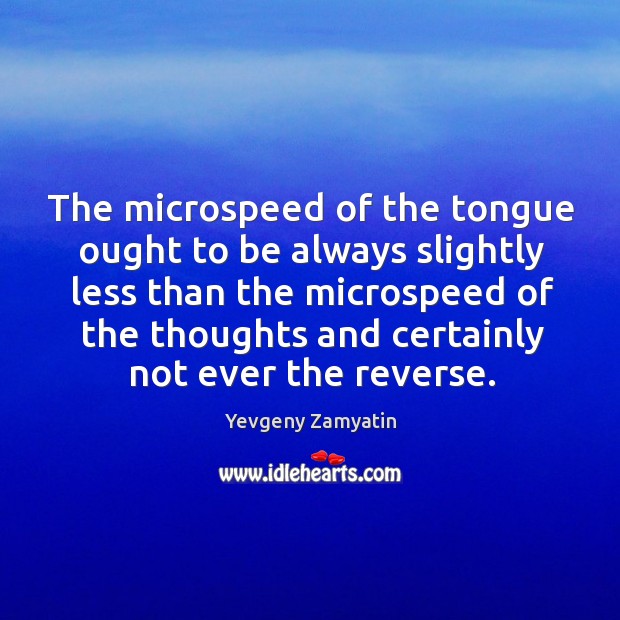 The microspeed of the tongue ought to be always slightly less than Yevgeny Zamyatin Picture Quote