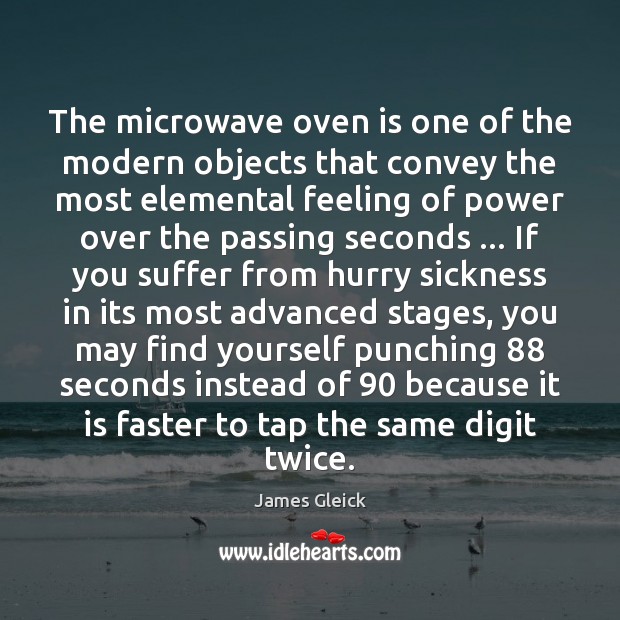 The microwave oven is one of the modern objects that convey the James Gleick Picture Quote