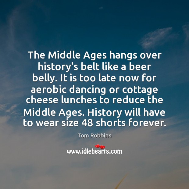 The Middle Ages hangs over history’s belt like a beer belly. It Image