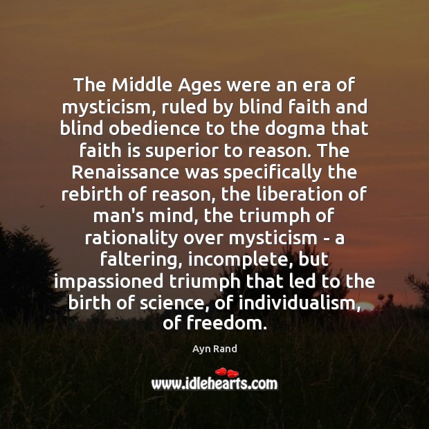 The Middle Ages were an era of mysticism, ruled by blind faith Ayn Rand Picture Quote