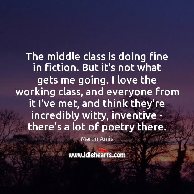 The middle class is doing fine in fiction. But it’s not what Martin Amis Picture Quote
