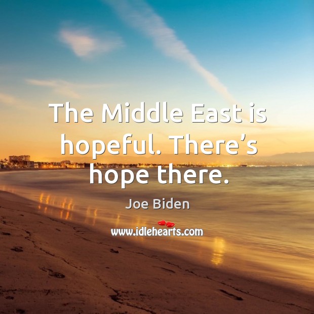 The middle east is hopeful. There’s hope there. Image