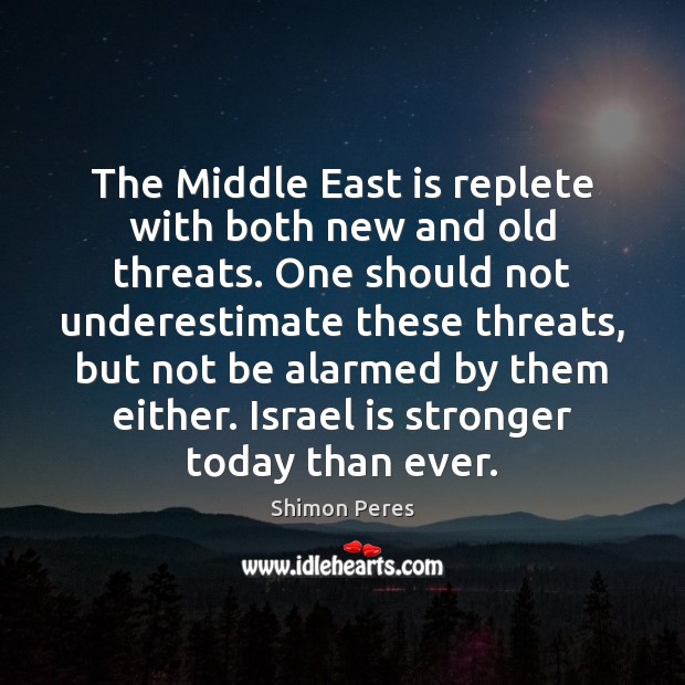 The Middle East is replete with both new and old threats. One Shimon Peres Picture Quote
