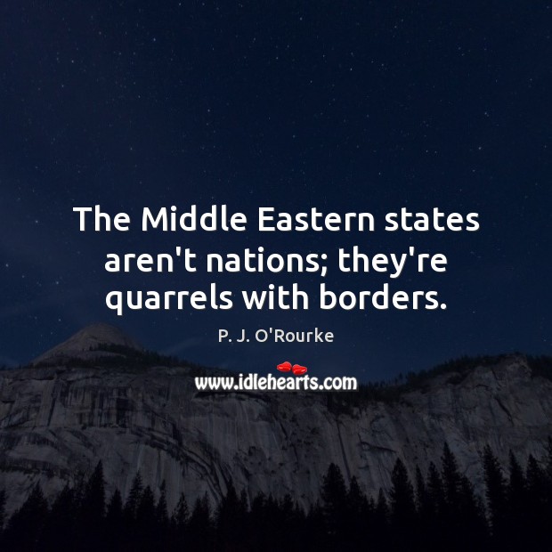 The Middle Eastern states aren’t nations; they’re quarrels with borders. Image