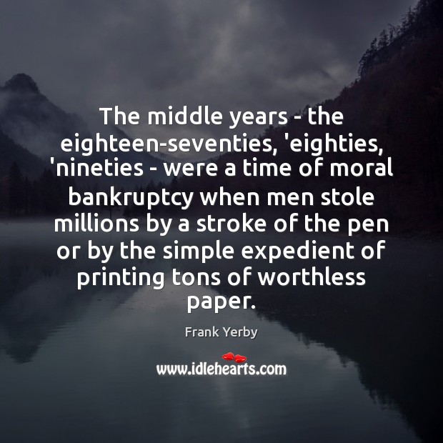 The middle years – the eighteen-seventies, ‘eighties, ‘nineties – were a time Frank Yerby Picture Quote