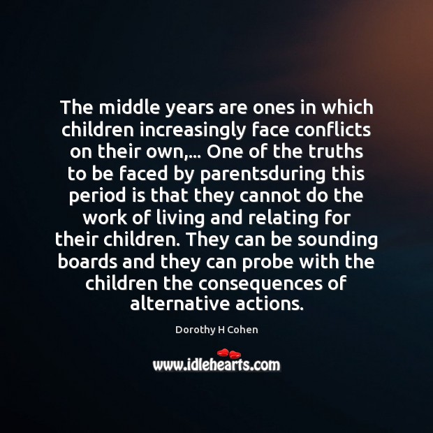 The middle years are ones in which children increasingly face conflicts on Dorothy H Cohen Picture Quote