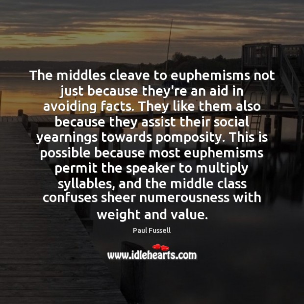 The middles cleave to euphemisms not just because they’re an aid in Paul Fussell Picture Quote