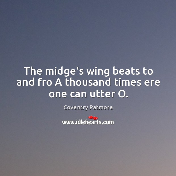The midge’s wing beats to and fro A thousand times ere one can utter O. Coventry Patmore Picture Quote