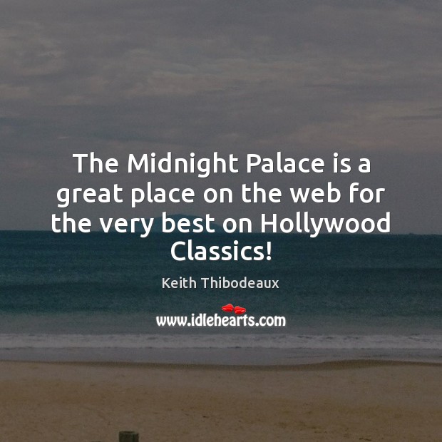 The Midnight Palace is a great place on the web for the very best on Hollywood Classics! Keith Thibodeaux Picture Quote