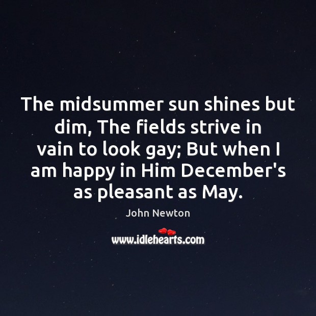 The midsummer sun shines but dim, The fields strive in vain to John Newton Picture Quote