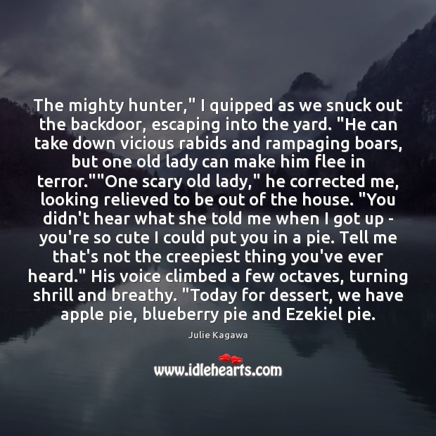The mighty hunter,” I quipped as we snuck out the backdoor, escaping Julie Kagawa Picture Quote