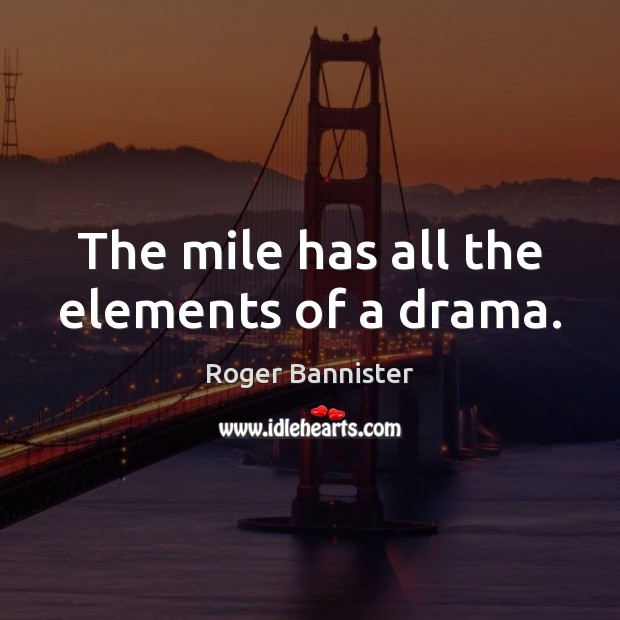 The mile has all the elements of a drama. Roger Bannister Picture Quote