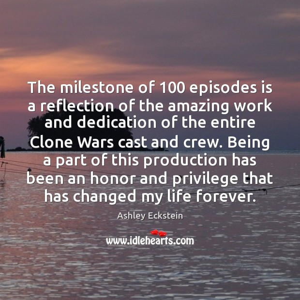 The milestone of 100 episodes is a reflection of the amazing work and Ashley Eckstein Picture Quote