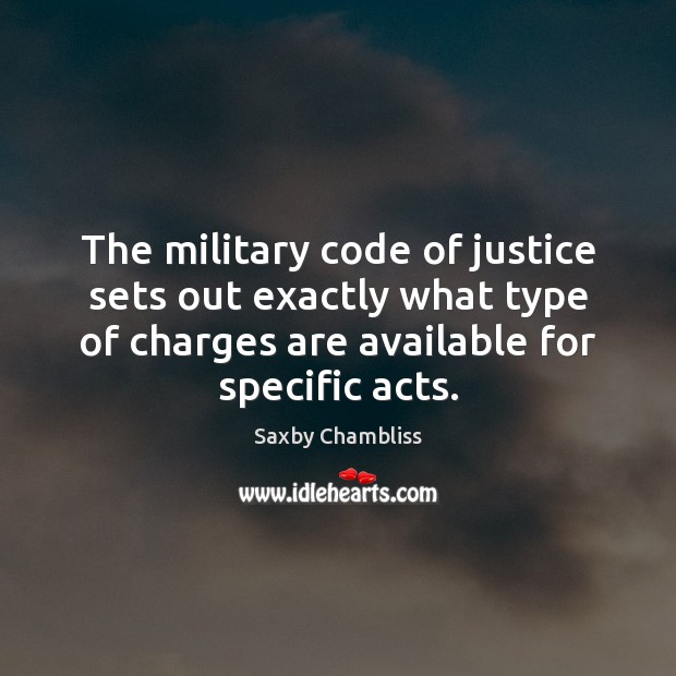 The military code of justice sets out exactly what type of charges Saxby Chambliss Picture Quote
