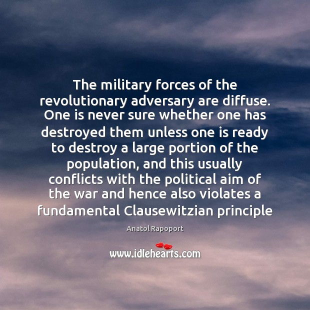The military forces of the revolutionary adversary are diffuse. One is never Anatol Rapoport Picture Quote