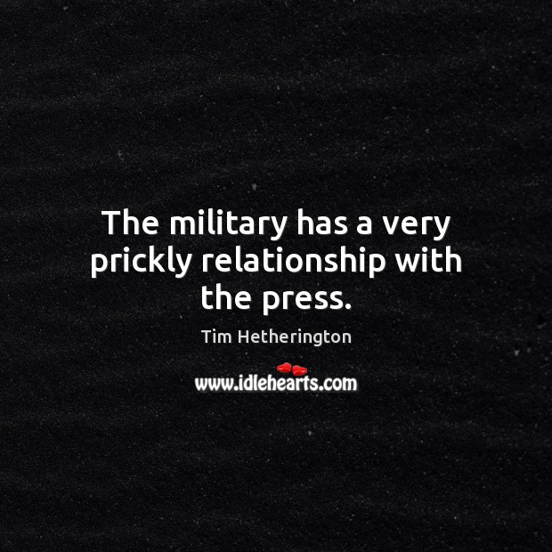 The military has a very prickly relationship with the press. Image