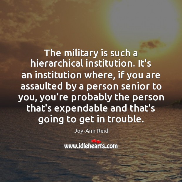 The military is such a hierarchical institution. It’s an institution where, if Joy-Ann Reid Picture Quote