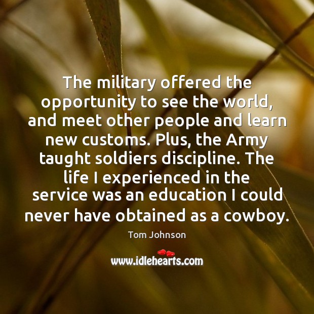 The military offered the opportunity to see the world, and meet other Tom Johnson Picture Quote