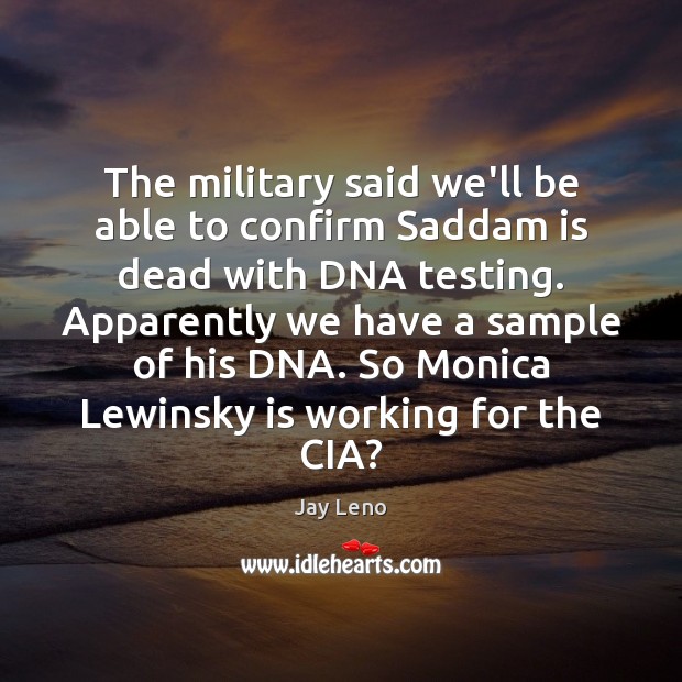 The military said we’ll be able to confirm Saddam is dead with Jay Leno Picture Quote