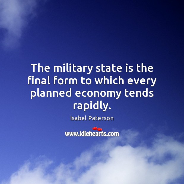 The military state is the final form to which every planned economy tends rapidly. Image