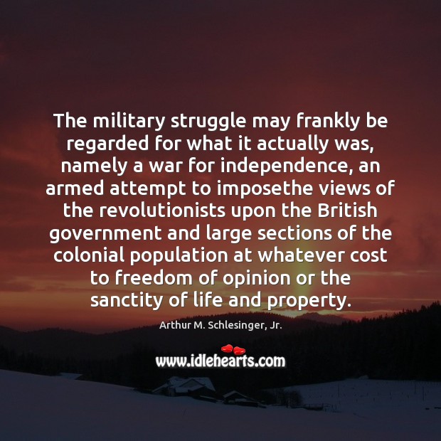 The military struggle may frankly be regarded for what it actually was, Arthur M. Schlesinger, Jr. Picture Quote