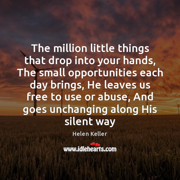 The million little things that drop into your hands, The small opportunities Helen Keller Picture Quote