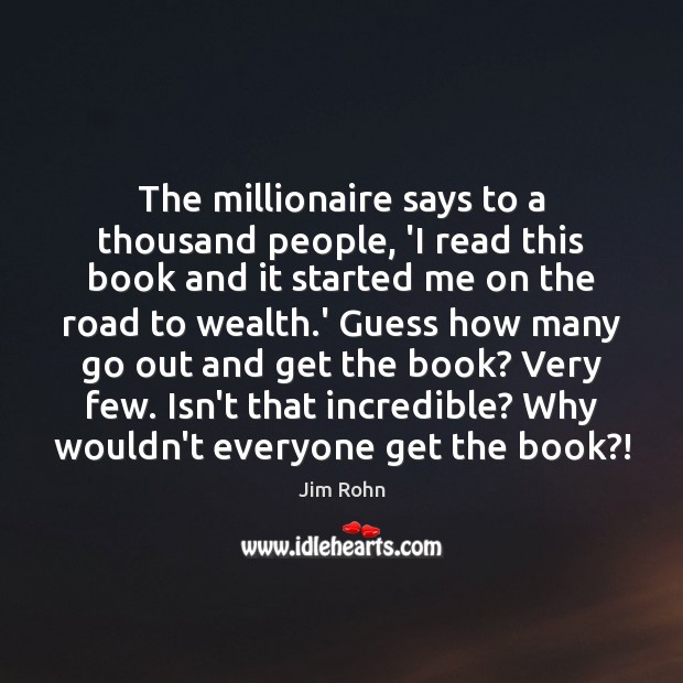 The millionaire says to a thousand people, ‘I read this book and Jim Rohn Picture Quote
