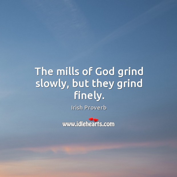 The mills of God grind slowly, but they grind finely. Irish Proverbs Image