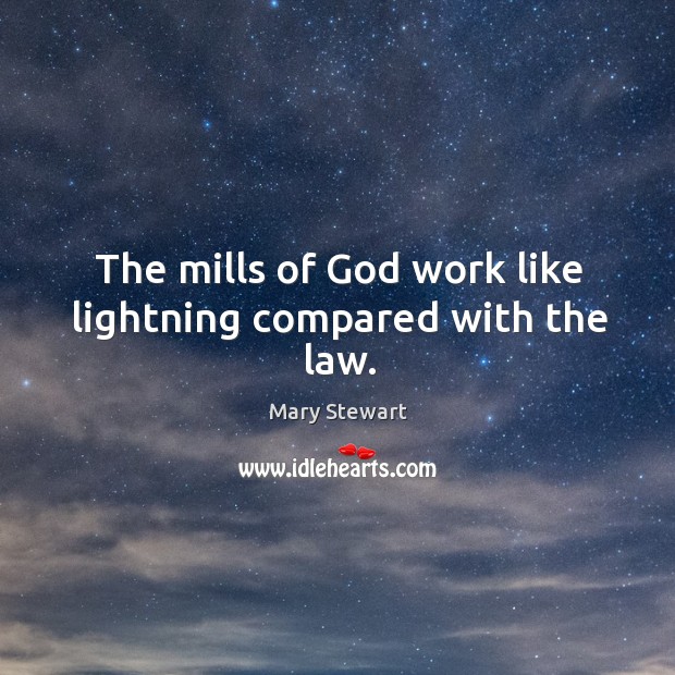 The mills of God work like lightning compared with the law. Mary Stewart Picture Quote