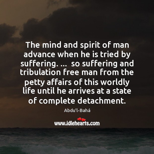 The mind and spirit of man advance when he is tried by Abdu’l-Bahá Picture Quote
