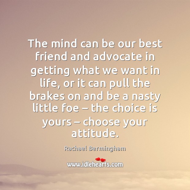 The mind can be our best friend and advocate in getting what Rachael Bermingham Picture Quote