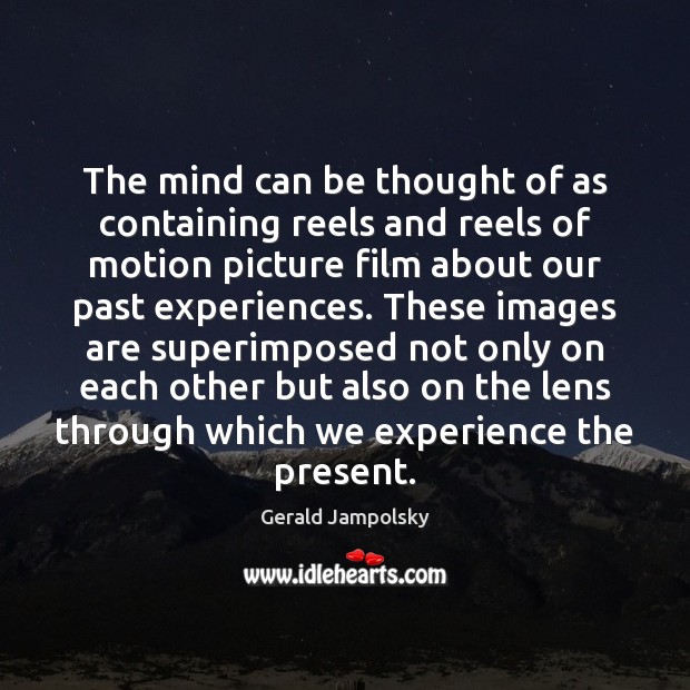 The mind can be thought of as containing reels and reels of Gerald Jampolsky Picture Quote