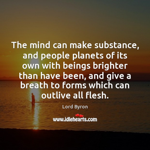 The mind can make substance, and people planets of its own with Lord Byron Picture Quote