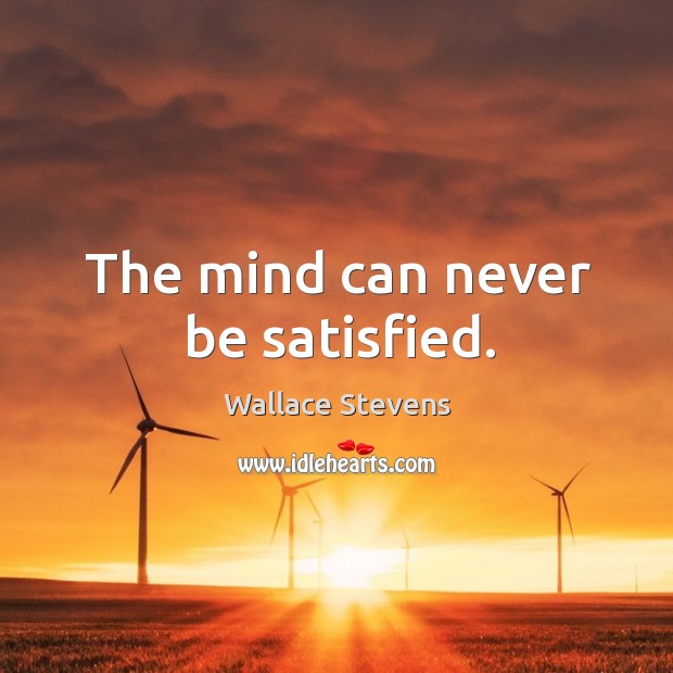 The mind can never be satisfied. Wallace Stevens Picture Quote